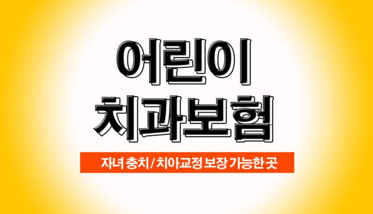 어린이 치과보험 현대해상 자녀 치아보험